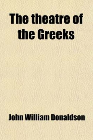 Cover of The Theatre of the Greeks; A Series of Papers Relating to the History and Criticism of the Greek Drama