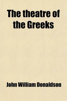 Book cover for The Theatre of the Greeks; A Series of Papers Relating to the History and Criticism of the Greek Drama