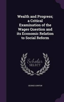 Book cover for Wealth and Progress; A Critical Examination of the Wages Question and Its Economic Relation to Social Reform