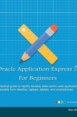 Cover of Oracle Application Express 5 For Beginners (Full Color Edition)