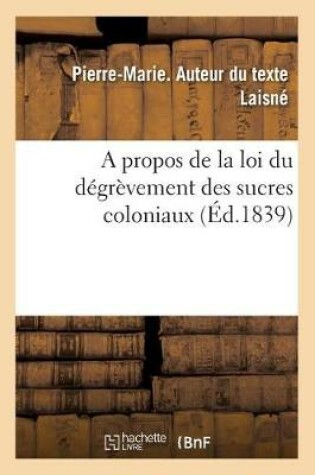 Cover of A Propos de la Loi Du Degrevement Des Sucres Coloniaux