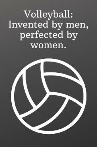 Cover of Volleyball Invented by men, perfected by women.