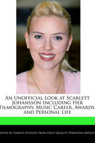 Cover of An Unofficial Look at Scarlett Johansson Including Her Filmography, Music Career, Awards, and Personal Life