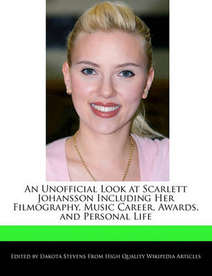 Book cover for An Unofficial Look at Scarlett Johansson Including Her Filmography, Music Career, Awards, and Personal Life