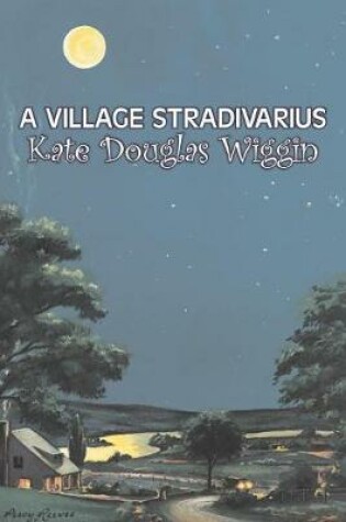 Cover of A Village Stradivarius by Kate Douglas Wiggin, Fiction, Historical, United States, People & Places, Readers - Chapter Books