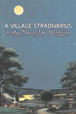 Book cover for A Village Stradivarius by Kate Douglas Wiggin, Fiction, Historical, United States, People & Places, Readers - Chapter Books