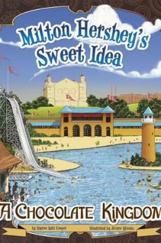 Cover of Milton Hersheys Sweet Idea: a Chocolate Kingdom (the Story Behind the Name)