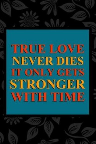 Cover of True Love Never Dies It Only Gets Stronger With Time