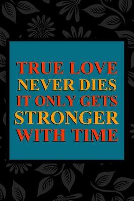 Book cover for True Love Never Dies It Only Gets Stronger With Time