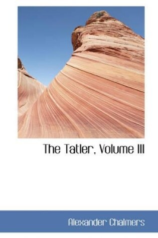 Cover of The Tatler, Volume III