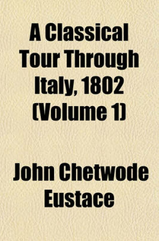 Cover of A Classical Tour Through Italy, 1802 (Volume 1)