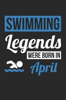 Book cover for Swimming Notebook - Swimming Legends Were Born In April - Swimming Journal - Birthday Gift for Swimmer