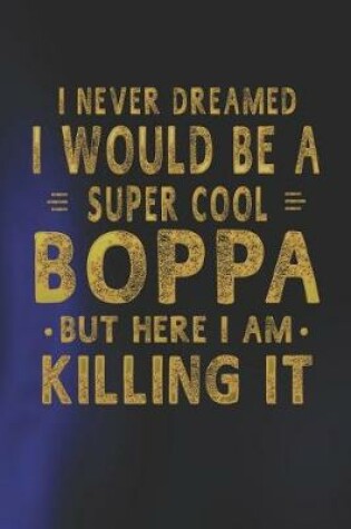 Cover of I Never Dreamed I Would Be A Super Cool Boppa But Here I Am Killing It