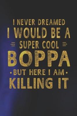 Book cover for I Never Dreamed I Would Be A Super Cool Boppa But Here I Am Killing It