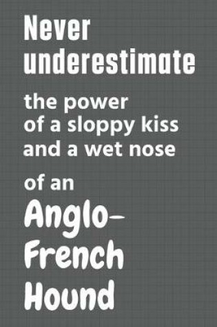 Cover of Never underestimate the power of a sloppy kiss and a wet nose of an Anglo-French Hound