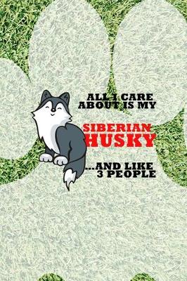 Book cover for All I Care About Is My Siberian Husky And Like 3 People