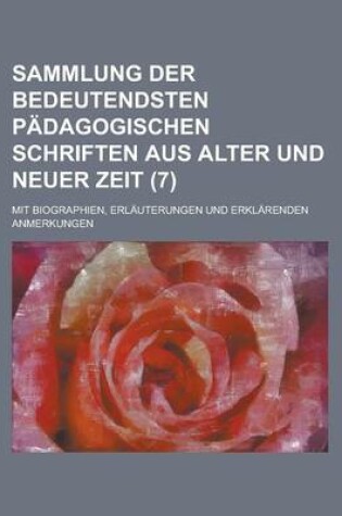 Cover of Sammlung Der Bedeutendsten Padagogischen Schriften Aus Alter Und Neuer Zeit (7 ); Mit Biographien, Erlauterungen Und Erklarenden Anmerkungen