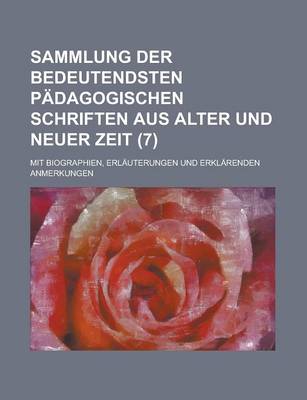 Book cover for Sammlung Der Bedeutendsten Padagogischen Schriften Aus Alter Und Neuer Zeit (7 ); Mit Biographien, Erlauterungen Und Erklarenden Anmerkungen