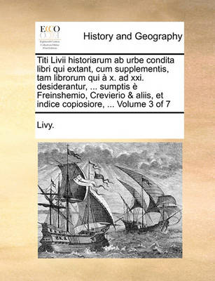 Book cover for Titi LIVII Historiarum AB Urbe Condita Libri Qui Extant, Cum Supplementis, Tam Librorum Qui X. Ad XXI. Desiderantur, ... Sumptis Freinshemio, Crevierio & Aliis, Et Indice Copiosiore, ... Volume 3 of 7