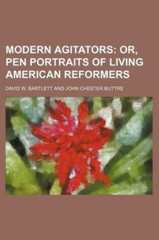 Cover of Modern Agitators; Or, Pen Portraits of Living American Reformers