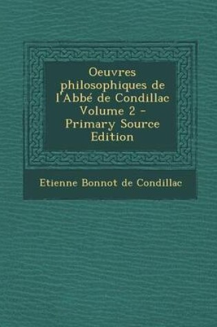 Cover of Oeuvres Philosophiques de L'Abbe de Condillac Volume 2 - Primary Source Edition