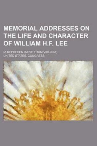 Cover of Memorial Addresses on the Life and Character of William H.F. Lee; (A Representative from Virginia)