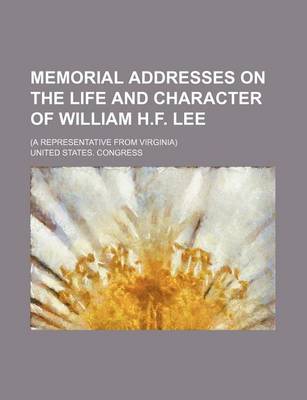 Book cover for Memorial Addresses on the Life and Character of William H.F. Lee; (A Representative from Virginia)