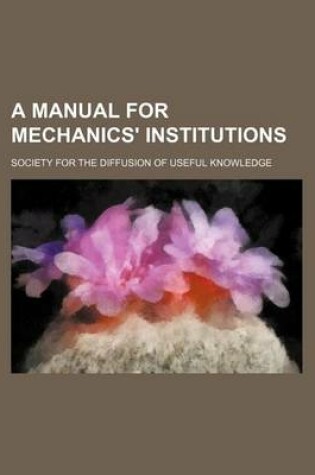 Cover of A Manual for Mechanics' Institutions