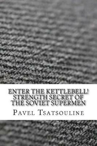 Cover of Enter the Kettlebell! Strength Secret of the Soviet Supermen