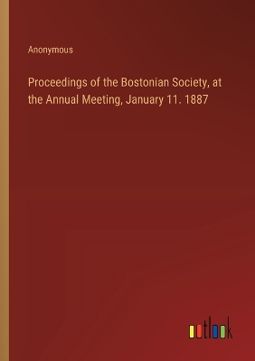 Book cover for Proceedings of the Bostonian Society, at the Annual Meeting, January 11. 1887