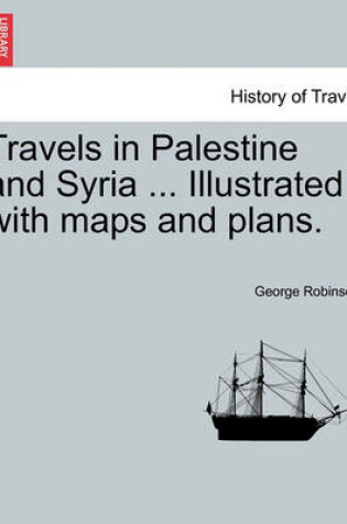 Cover of Travels in Palestine and Syria ... Illustrated with Maps and Plans.