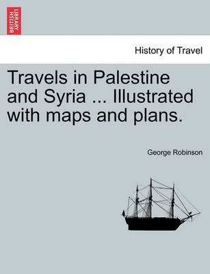 Book cover for Travels in Palestine and Syria ... Illustrated with Maps and Plans.