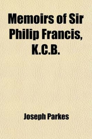 Cover of Memoirs of Sir Philip Francis, K.C.B. (Volume 2); With Correspondence and Journals