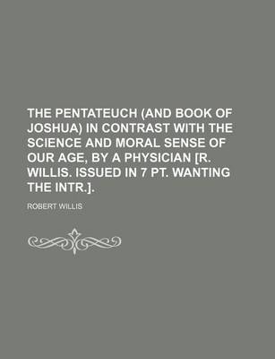 Book cover for The Pentateuch (and Book of Joshua) in Contrast with the Science and Moral Sense of Our Age, by a Physician [R. Willis. Issued in 7 PT. Wanting the Intr.].