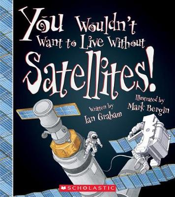 Book cover for You Wouldn't Want to Live Without Satellites! (You Wouldn't Want to Live Without...)