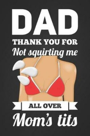 Cover of Dad, Thank You For Not Squirting Me All Over Mom's Tits