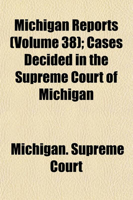 Book cover for Michigan Reports (Volume 38); Cases Decided in the Supreme Court of Michigan