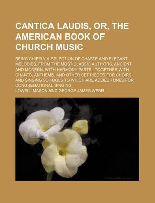 Book cover for Cantica Laudis, Or, the American Book of Church Music; Being Chiefly a Selection of Chaste and Elegant Melodies, from the Most Classic Authors, Ancient and Modern, with Harmony Parts