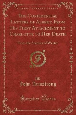 Cover of The Confidential Letters of Albert, from His First Attachment to Charlotte to Her Death