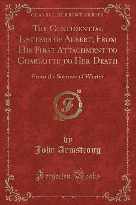 Book cover for The Confidential Letters of Albert, from His First Attachment to Charlotte to Her Death