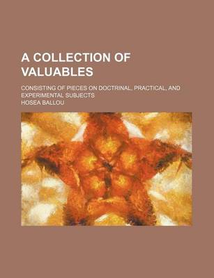 Book cover for A Collection of Valuables; Consisting of Pieces on Doctrinal, Practical, and Experimental Subjects