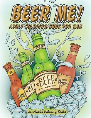 Book cover for Beer Me! Adult Coloring Book For Men