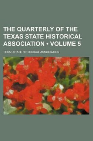 Cover of The Quarterly of the Texas State Historical Association (Volume 5)