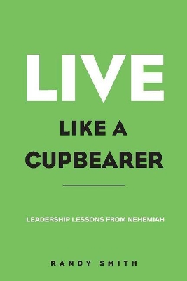 Book cover for Live Like A Cupbearer, Leadership Lessons From Nehemiah