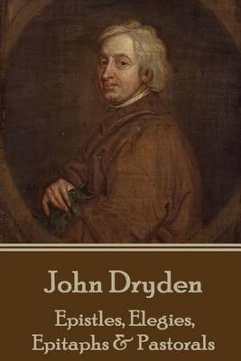 Book cover for John Dryden - Epistles, Elegies, Epitaphs & Pastorals