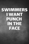 Book cover for Swimmers I Want Punch In The Face