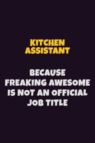 Cover of Kitchen Assistant, Because Freaking Awesome Is Not An Official Job Title