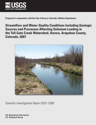 Book cover for Streamflow and Water-Quality Conditions Including Geologic Sources and Processes Affecting Selenium Loading in the Toll Gate Creek Watershed, Aurora, Arapahoe County, Colorado, 2007