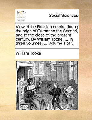 Book cover for View of the Russian Empire During the Reign of Catharine the Second, and to the Close of the Present Century. by William Tooke, ... in Three Volumes. ... Volume 1 of 3