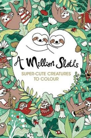 Cover of A Million Sloths Super-Cute Creatures To Colour
